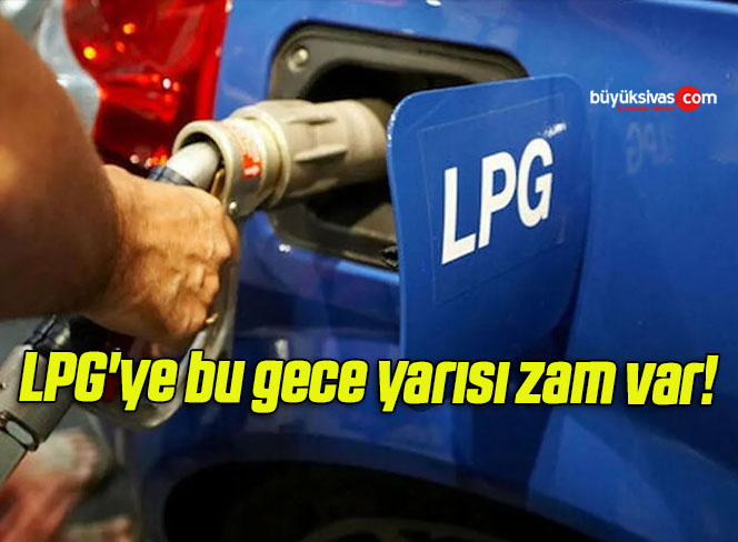LPG’ye bu gece yarısı zam var!