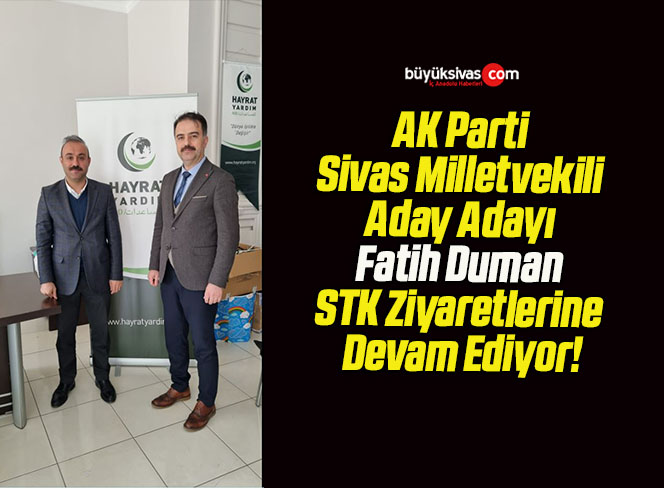 AK Parti Sivas Milletvekili Aday Adayı Fatih Duman STK Ziyaretlerine Devam Ediyor!