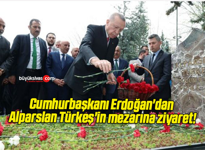 Cumhurbaşkanı Erdoğan’dan Alparslan Türkeş’in mezarına ziyaret!