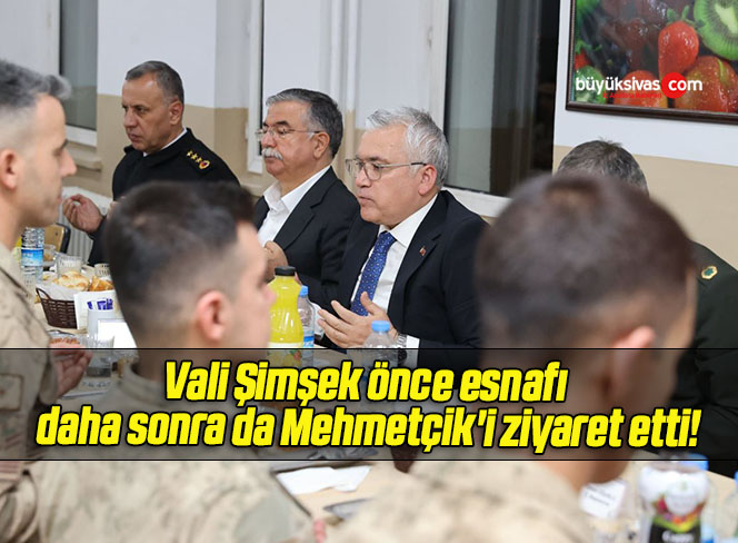 Vali Şimşek önce esnafı daha sonra da Mehmetçik’i ziyaret etti!