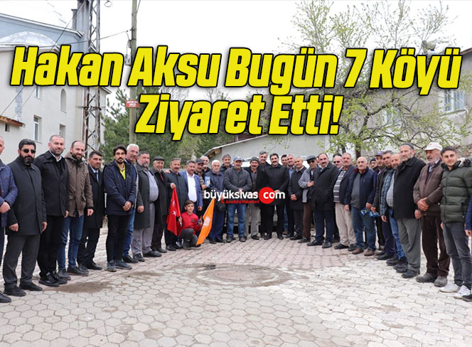 Hakan Aksu Bugün 7 Köyü Ziyaret Etti!