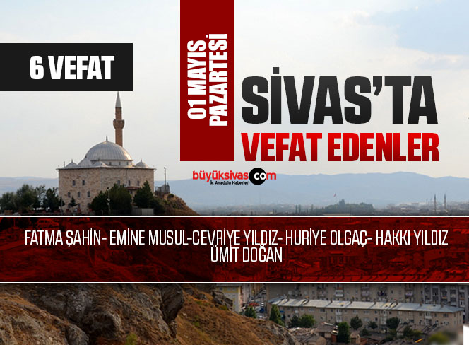 Sivas Aramızdan Ayrılanlar – Sivas’ta Ölenler – 01 Mayıs 2023