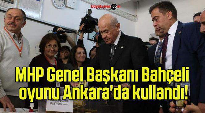 MHP Genel Başkanı Bahçeli oyunu Ankara’da kullandı!
