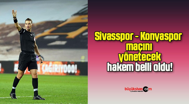 Sivasspor – Konyaspor maçını yönetecek hakem belli oldu!
