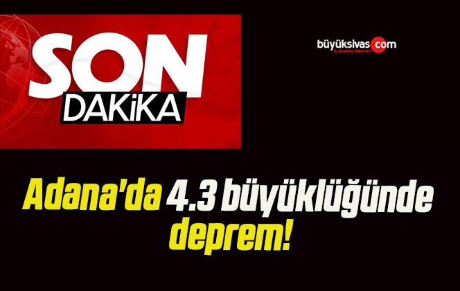 Adana’da 4.3 büyüklüğünde deprem!