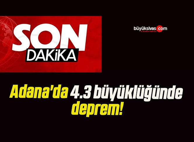 Adana’da 4.3 büyüklüğünde deprem!