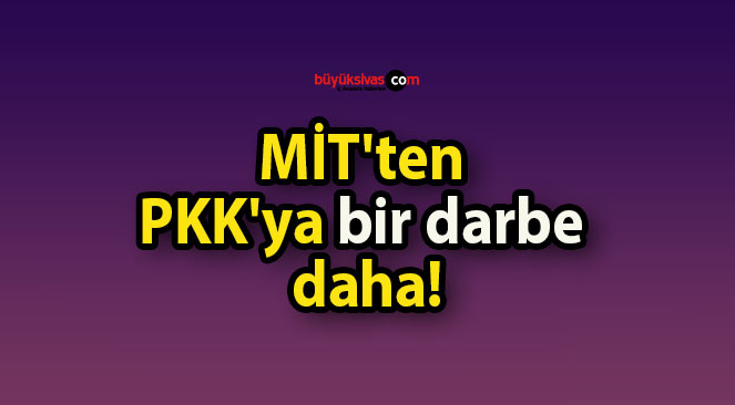 MİT’ten PKK’ya bir darbe daha!