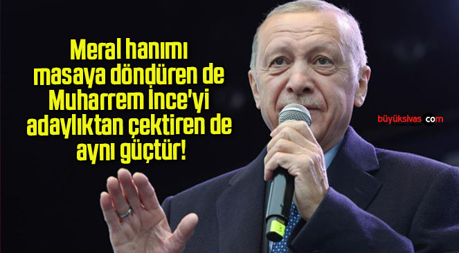 Meral hanımı masaya döndüren de Muharrem İnce’yi adaylıktan çektiren de aynı güçtür!