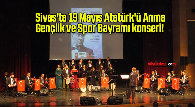 Sivas’ta 19 Mayıs Atatürk’ü Anma, Gençlik ve Spor Bayramı konseri! 