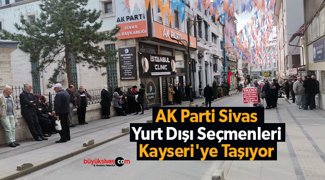 AK Parti Sivas Yurt Dışı Seçmenleri Kayseri’ye Taşıyor