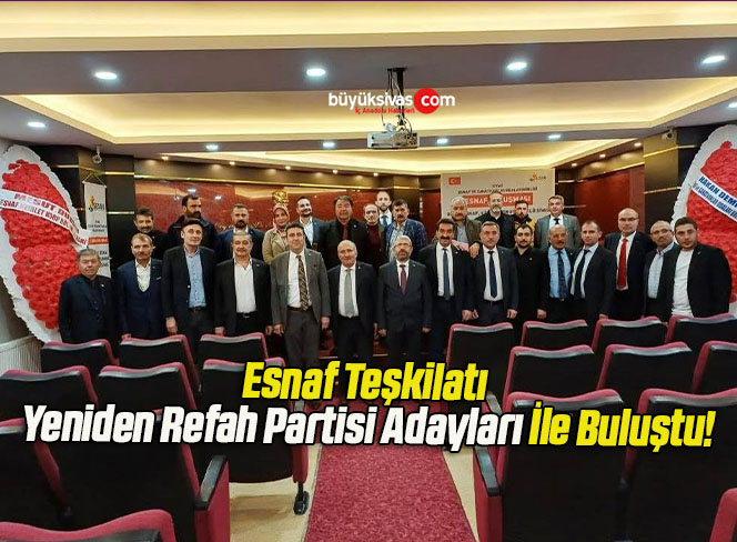 Esnaf Teşkilatı Yeniden Refah Partisi Adayları İle Buluştu!