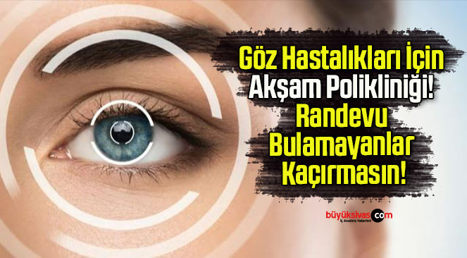 Göz Hastalıkları İçin Akşam Polikliniği! Randevu Bulamayanlar Kaçırmasın!