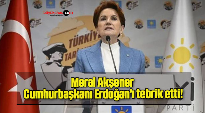 Meral Akşener Cumhurbaşkanı Erdoğan’ı tebrik etti!