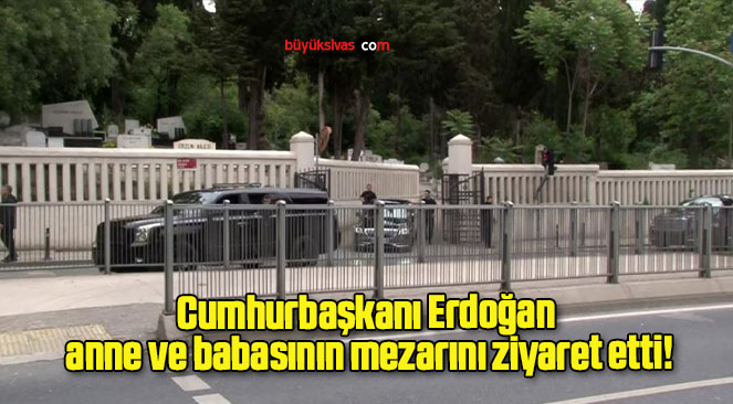 Cumhurbaşkanı Erdoğan anne ve babasının mezarını ziyaret etti!