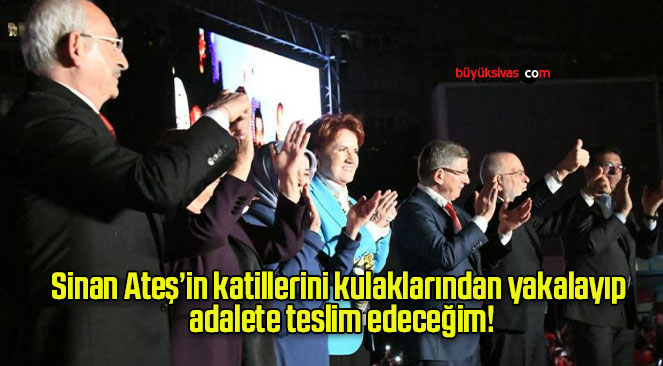 Sinan Ateş’in katillerini kulaklarından yakalayıp adalete teslim edeceğim!