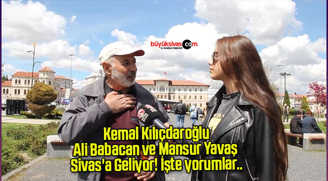 Kemal Kılıçdaroğlu, Ali Babacan ve Mansur Yavaş Sivas’a Geliyor! İşte yorumlar..