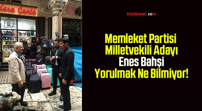 Memleket Partisi Milletvekili Adayı Enes Bahşi Yorulmak Ne Bilmiyor!