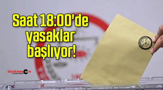 Saat 18:00’de yasaklar başlıyor!