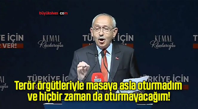 Terör örgütleriyle masaya asla oturmadım ve hiçbir zaman da oturmayacağım!