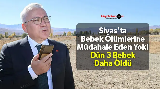 Sivas’ta Bebek Ölümlerine Müdahale Eden Yok! 1 Günde 3 Bebek Öldü