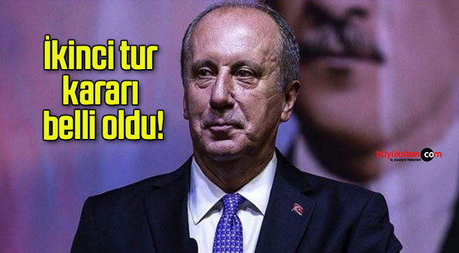 Muharrem İnce’nin ikinci tur kararı belli oldu!