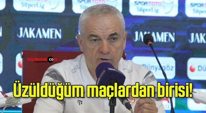 Üzüldüğüm maçlardan birisi!