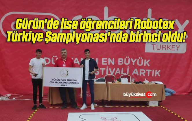 Gürün’de lise öğrencileri Robotex Türkiye Şampiyonası’nda birinci oldu!