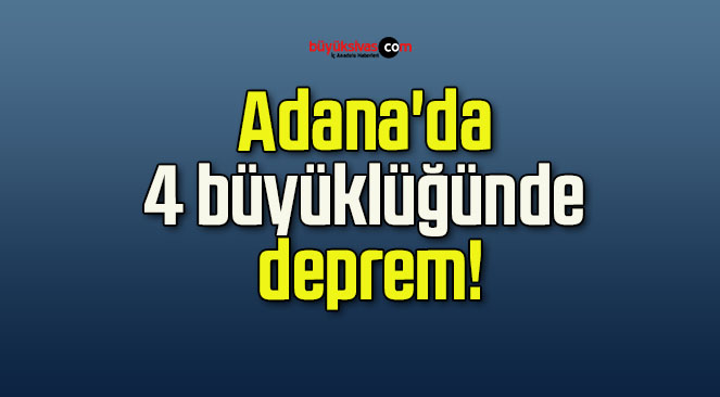 Adana’da 4 büyüklüğünde deprem!
