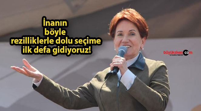 İnanın böyle rezilliklerle dolu seçime ilk defa gidiyoruz!