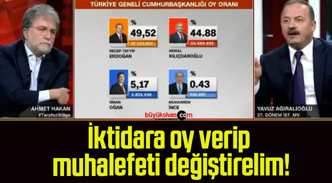 İktidara oy verip muhalefeti değiştirelim!