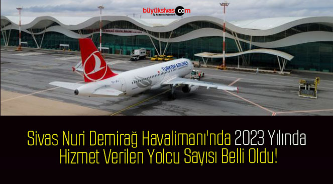 Sivas Nuri Demirağ Havalimanı’nda 2023 Yılında Hizmet Verilen Yolcu Sayısı Belli Oldu!