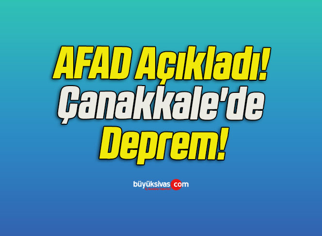 AFAD Açıkladı! Çanakkale’de Deprem!