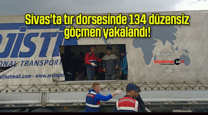 Sivas’ta tır dorsesinde 134 düzensiz göçmen yakalandı! 