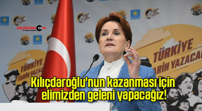 Kılıçdaroğlu’nun kazanması için elimizden geleni yapacağız!
