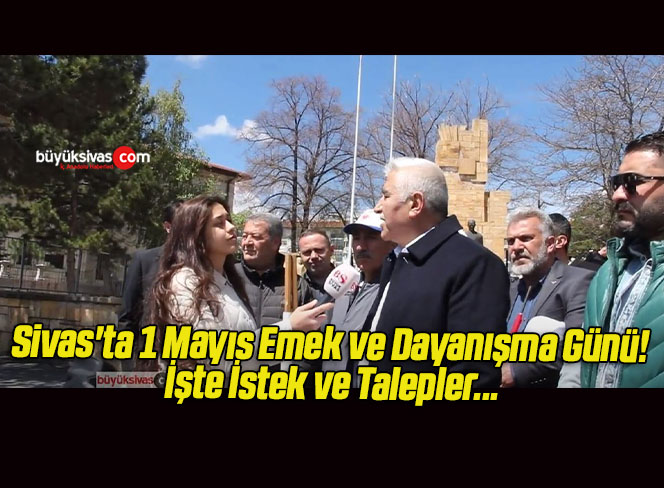 Sivas’ta 1 Mayıs Emek ve Dayanışma Günü! İşte İstek ve Talepler…