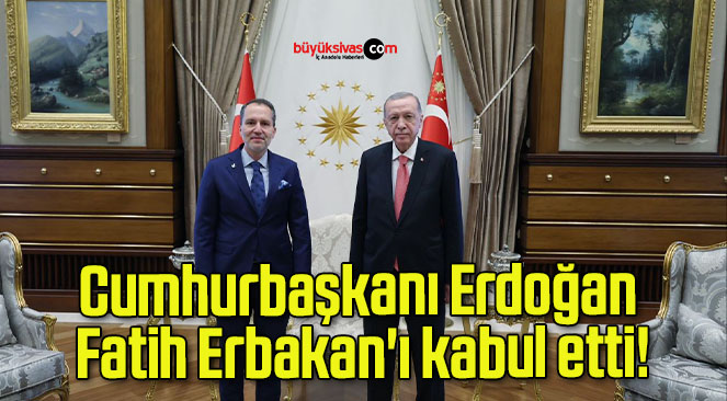 Cumhurbaşkanı Erdoğan Fatih Erbakan’ı kabul etti!