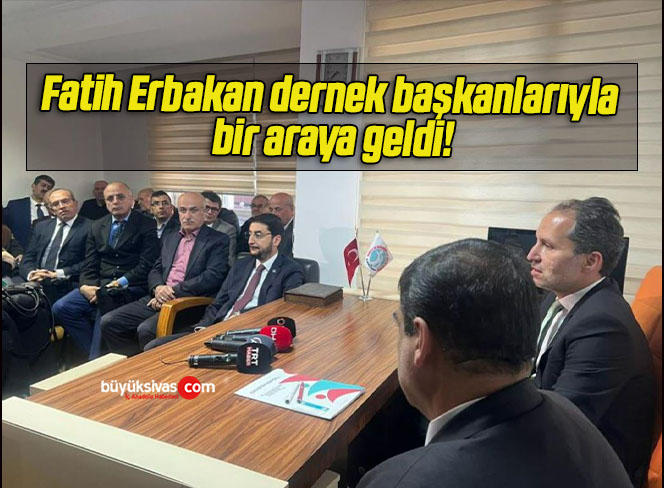 Fatih Erbakan dernek başkanlarıyla bir araya geldi!