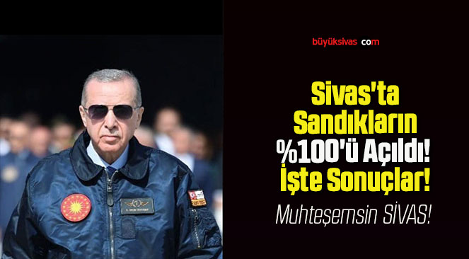 Sivas’ta Sandıkların %100’ü Açıldı! İşte Sonuçlar!