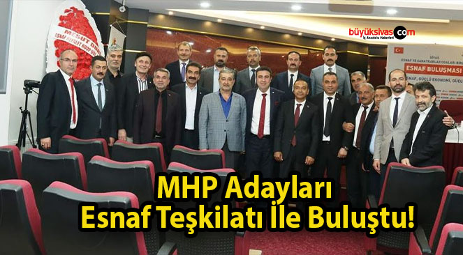 MHP Adayları Esnaf Teşkilatı İle Buluştu!