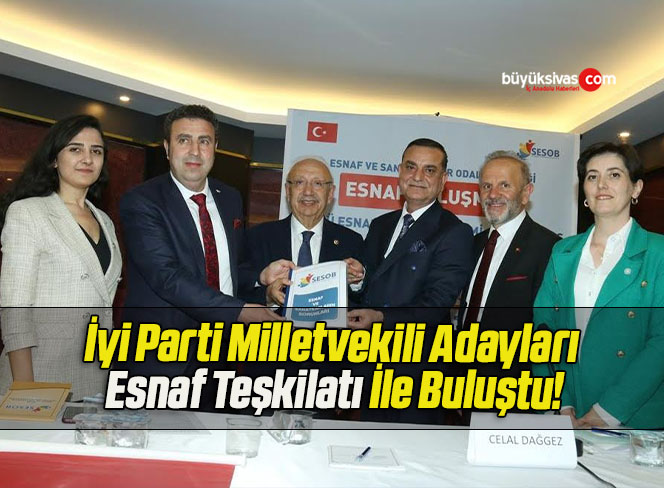 İyi Parti Milletvekili Adayları Esnaf Teşkilatı İle Buluştu!