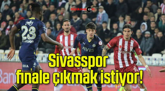 Sivasspor finale çıkmak istiyor!