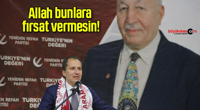 Allah bunlara fırsat vermesin!
