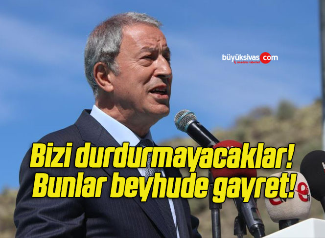 Bizi durdurmayacaklar! Bunlar beyhude gayret!