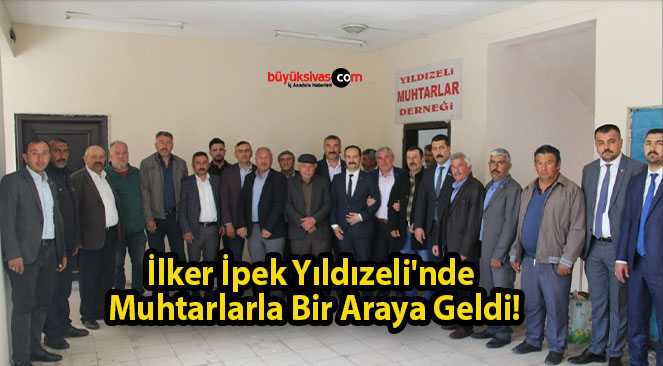 İlker İpek Yıldızeli’nde Muhtarlarla Bir Araya Geldi!