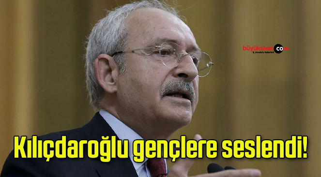 Kılıçdaroğlu gençlere seslendi!