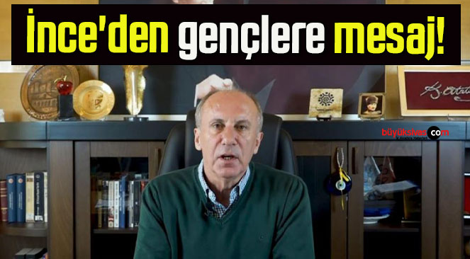 İnce’den gençlere mesaj!