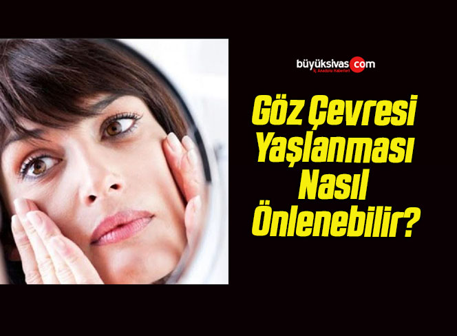 Göz Çevresi Yaşlanması Nasıl Önlenebilir?