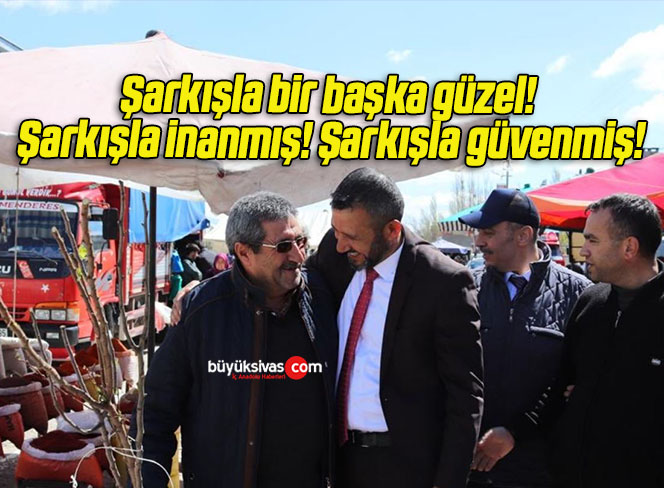 Şarkışla bir başka güzel! Şarkışla inanmış! Şarkışla güvenmiş!