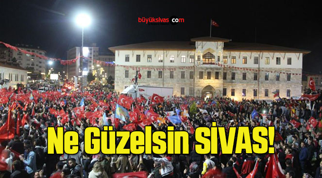 Sivas’ta vatandaşlar meydanlara akın etti!