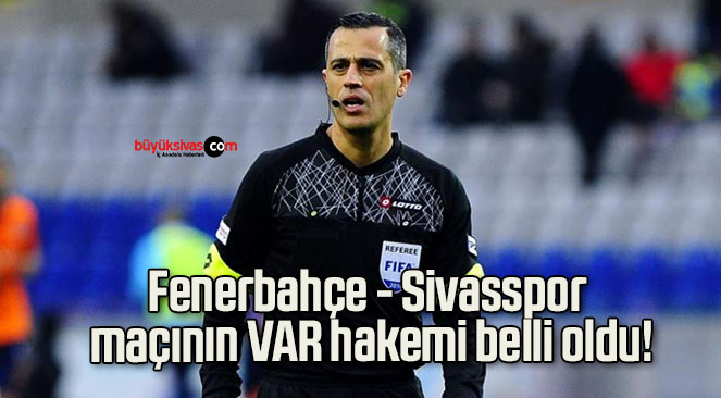 Fenerbahçe – Sivasspor maçının VAR hakemi belli oldu!
